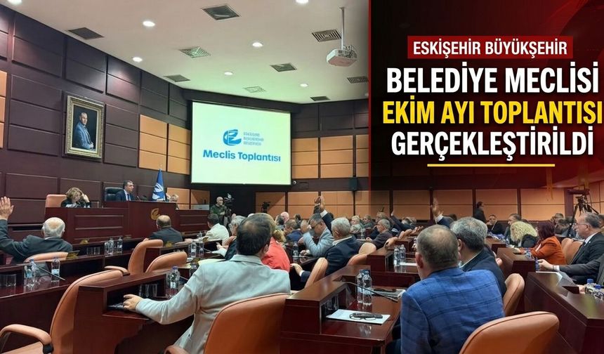 Eskişehir Büyükşehir Belediye Meclisi’nin Ekim ayı toplantısı gerçekleştirildi