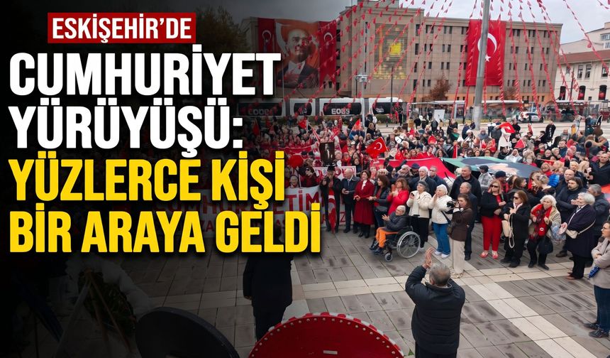 Eskişehir’de Cumhuriyet yürüyüşü: Yüzlerce kişi bir araya geldi