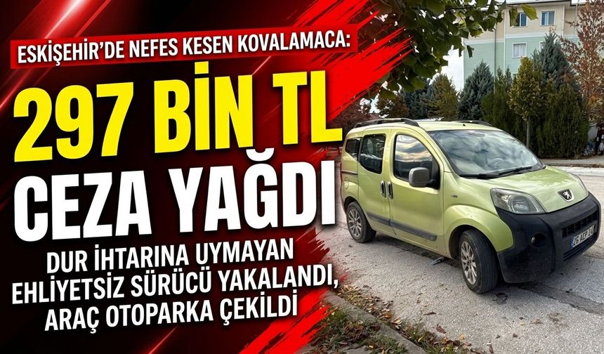 Eskişehir'de polisin 'dur' ikazına uymayıp kaçan sürücüye şok ceza