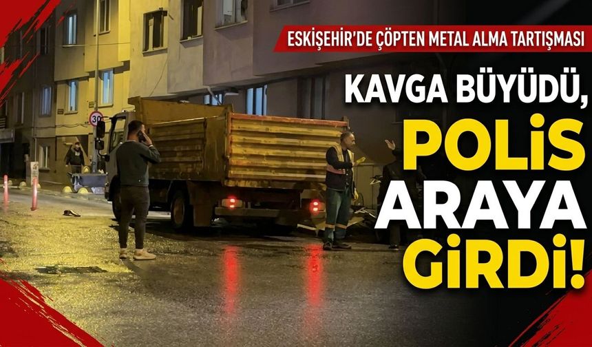 Eskişehir’de çöpten metal alma tartışması büyüdü: Polis araya girdi
