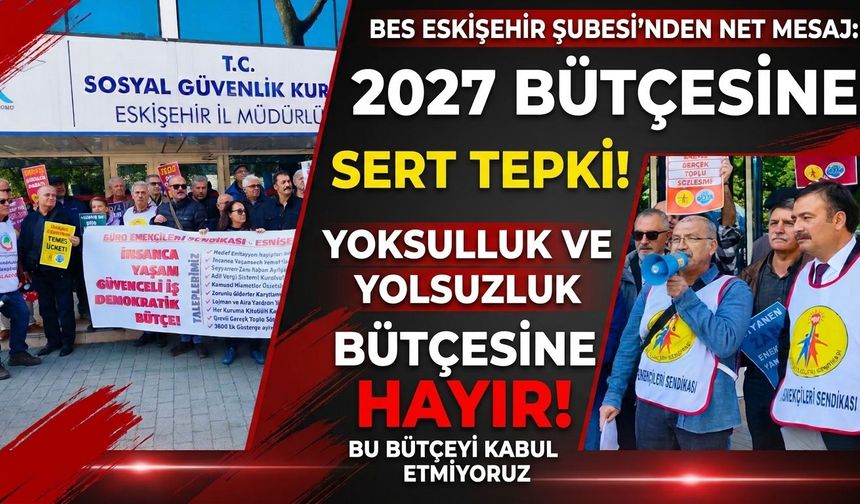 Eskişehir’den 2027 bütçesine tepki: “Yoksulluk ve yolsuzluk bütçesine hayır”