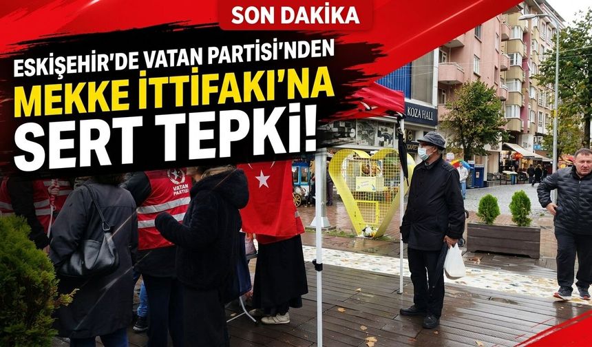 Vatan Partisi Eskişehir’den Mekke İttifakı’na tepki