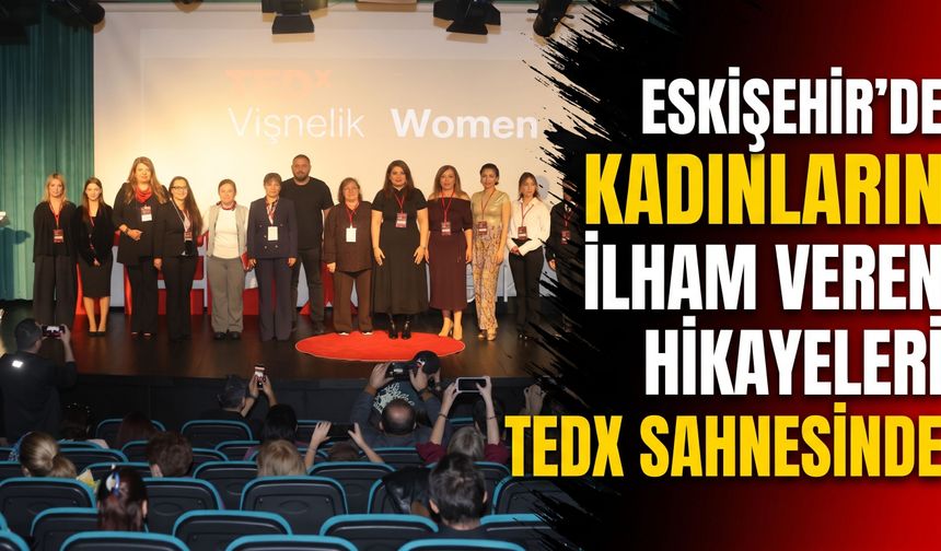 Eskişehir’de kadınların ilham veren hikâyeleri TEDx sahnesinde