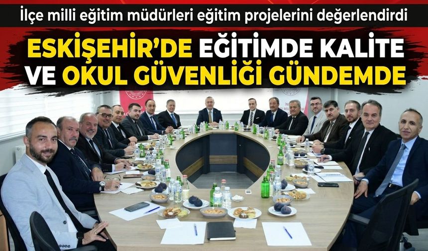 Eskişehir’de eğitimde kalite ve okul güvenliği gündemde