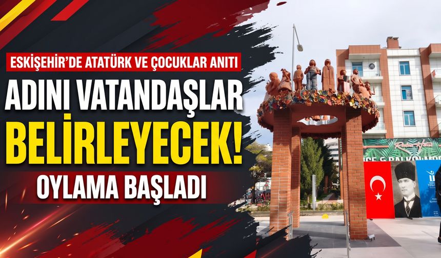 Eskişehir’de Atatürk ve Çocuklar Anıtı’nın adını vatandaşlar belirleyecek: Oylama başladı