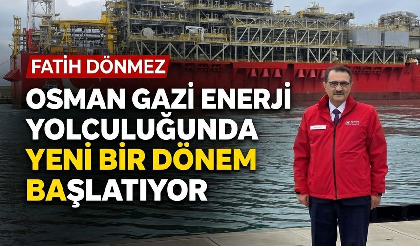 Fatih Dönmez: Osman Gazi enerji yolculuğunda yeni bir dönem başlatıyor