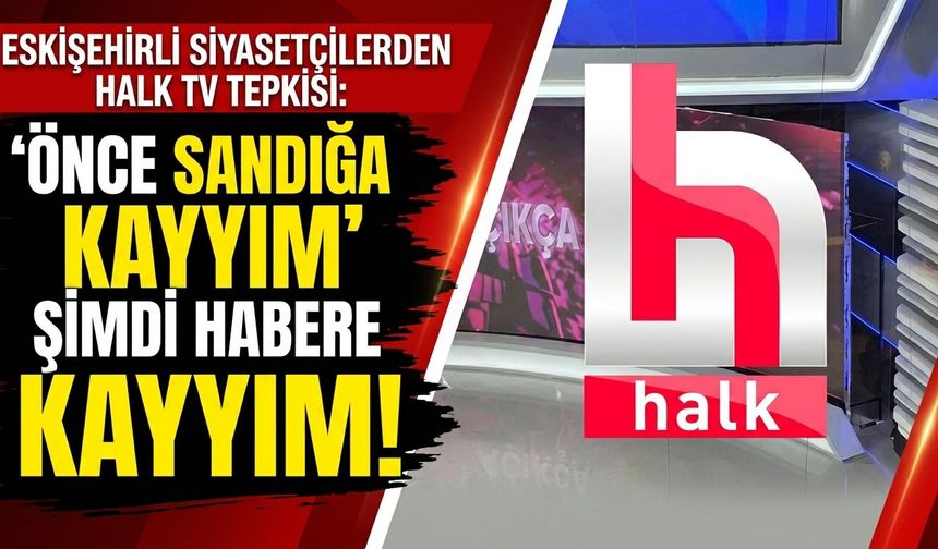 Eskişehirli siyasetçilerden Halk TV tepkisi: “Önce sandığa kayyım şimdi habere kayyım!”