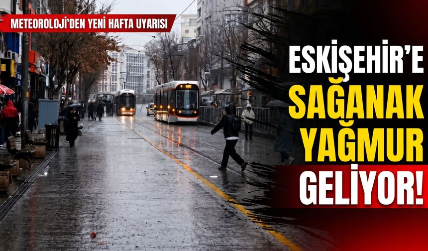 Meteoroloji’den yeni hafta uyarısı: Eskişehir’e yağmur geliyor
