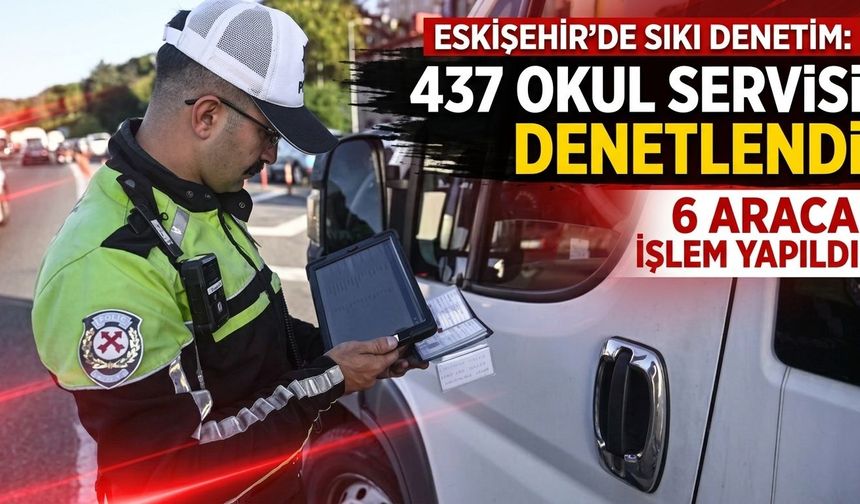 Eskişehir’de 437 okul servisi denetlendi
