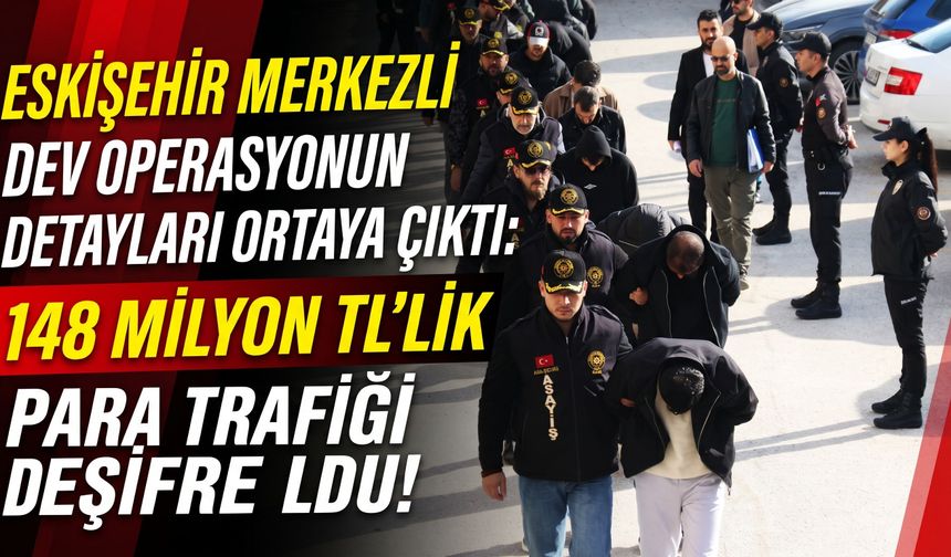 Eskişehir merkezli fuhuş operasyonunun detayları ortaya çıktı: 148 milyon TL'lik para trafiği deşifre oldu