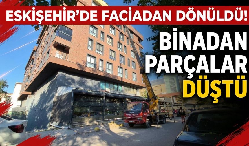 Eskişehir’de faciadan dönüldü! Binadan parçalar düştü