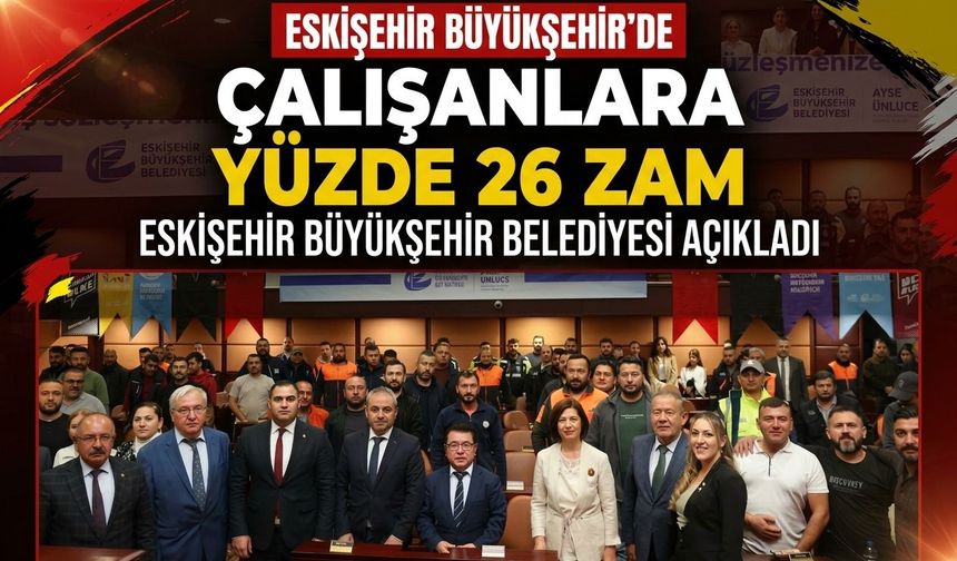 Eskişehir Büyükşehir’de çalışanlara yüzde 26 zam