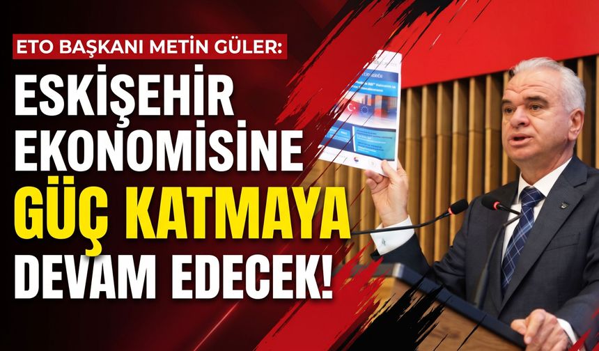 ETO yeni dönemde de Eskişehir ekonomisine güç katacak