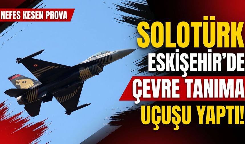 SOLOTÜRK Eskişehir'de çevre tanıma uçuşu yaptı