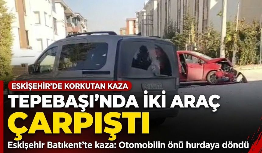 Tepebaşı’nda iki araç çarpıştı, otomobilde ağır hasar oluştu