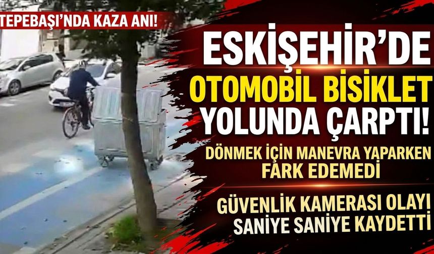 Eskişehir’de otomobil bisikletliye çarptı