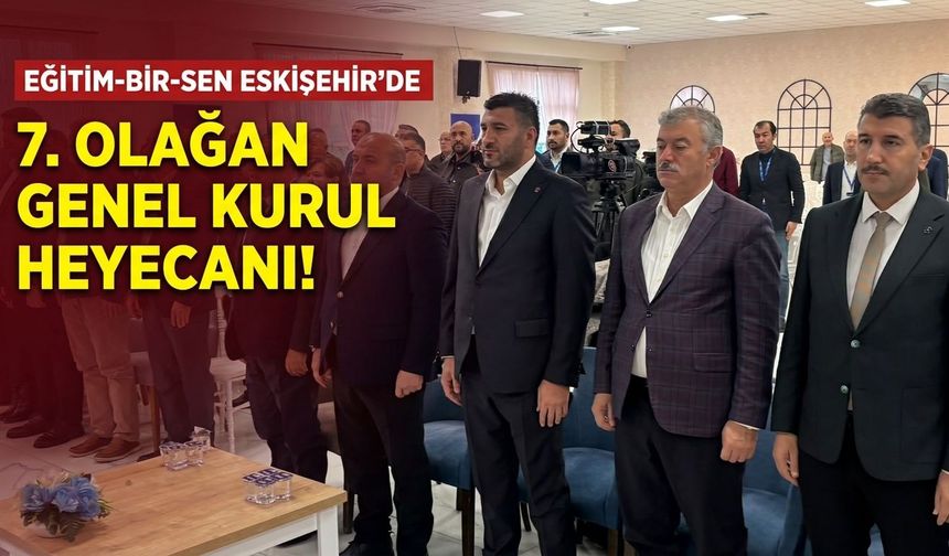 Eğitim-Bir-Sen Eskişehir’de 7. Olağan Genel Kurul heyecanı