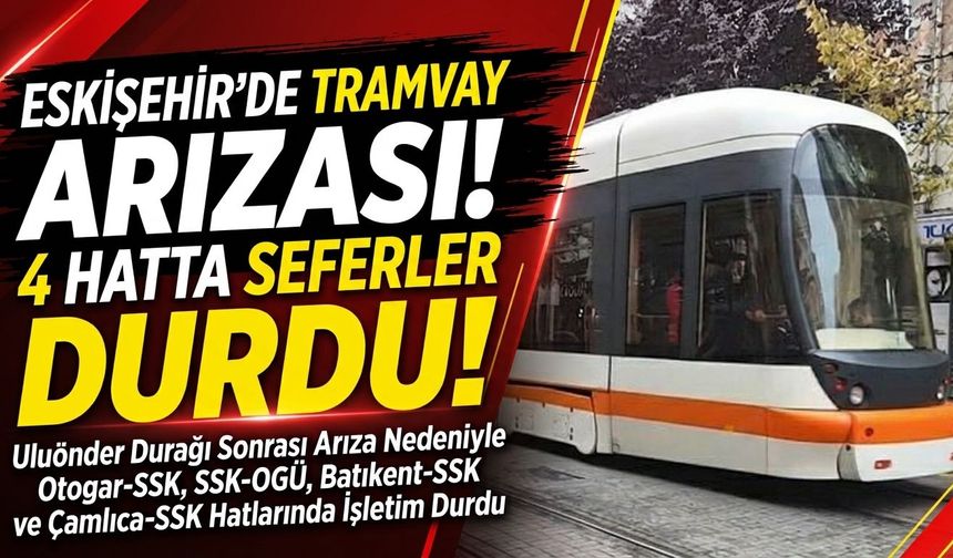 Eskişehir’de tramvay arızası! 4 hatta seferler durdu