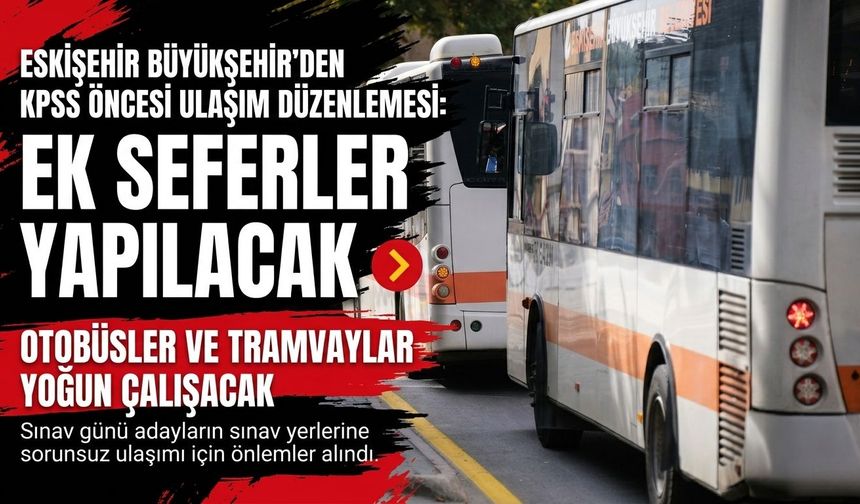 Eskişehir’de KPSS öncesi ulaşım düzenlemesi: Ek seferler yapılacak