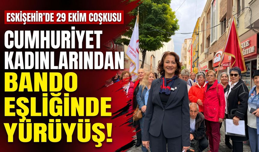 Eskişehir’de Cumhuriyet kadınlarından bando eşliğinde 29 Ekim yürüyüşü
