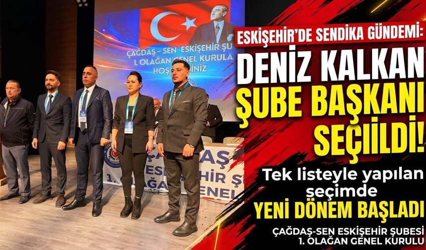 ÇAĞDAŞ-SEN Eskişehir Şube Başkanı Deniz Kalkan oldu