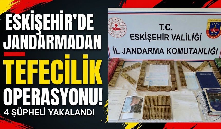 Eskişehir’de jandarmadan tefecilik operasyonu: 4 şüpheli yakalandı