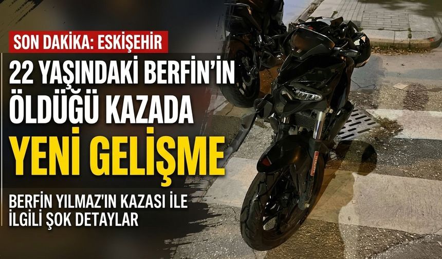 Eskişehir’de 22 yaşındaki Berfin’in öldüğü kazada yeni gelişme