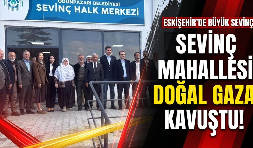 Eskişehir'in Sevinç Mahallesi doğal gaza kavuştu