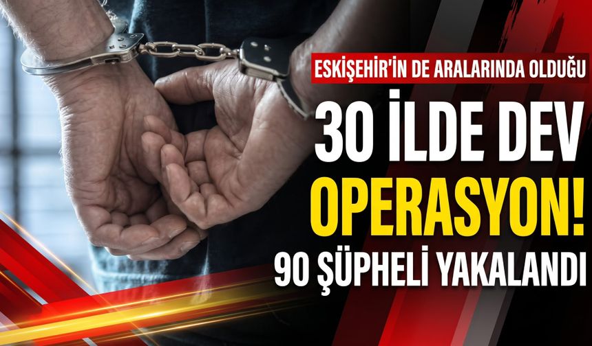 Beratcan Gökdemir Suç Örgütüne Operasyon: Eskişehir’in de Aralarında Olduğu 30 İlde 90 Şüpheli Yakalandı